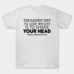 The easiest diet To lose weight is To shake Your Head when offered food T-Shirt